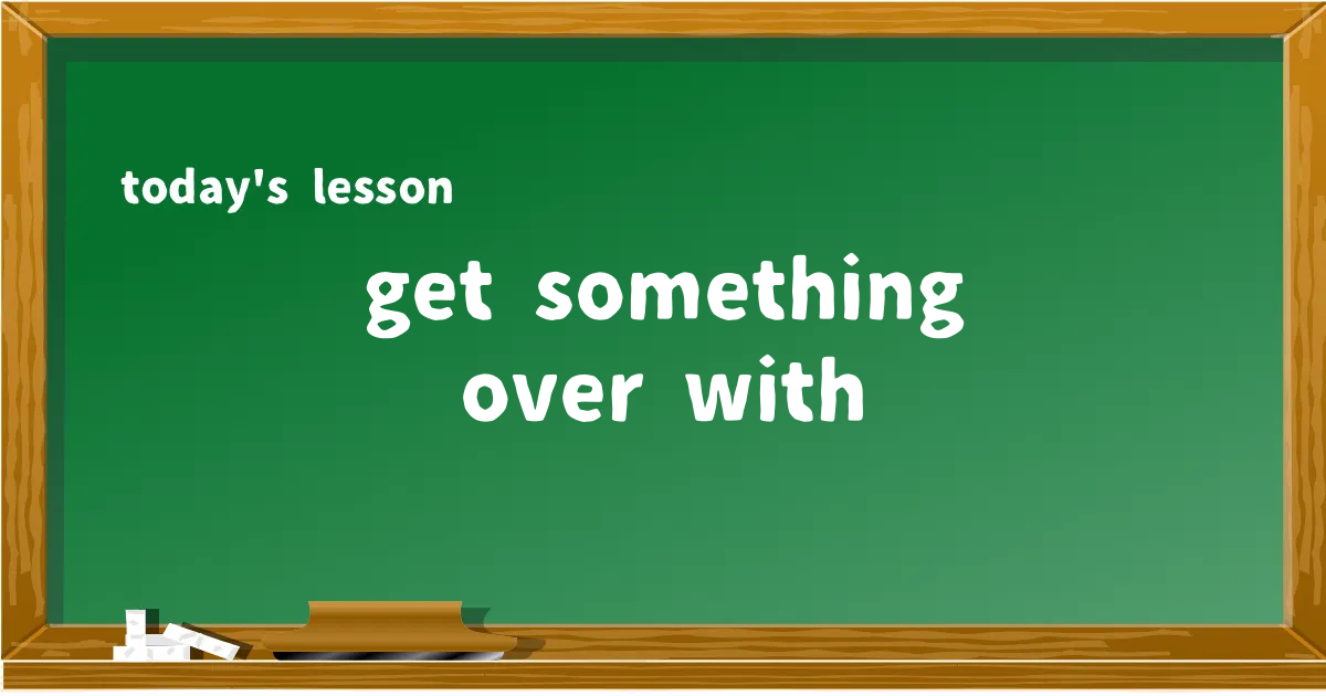 「get something over with」の意味と使い方を解説