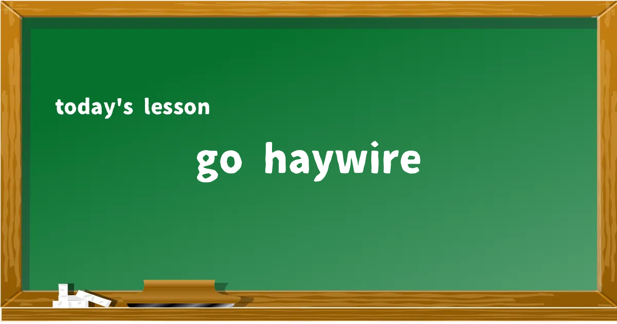 「go haywire」の意味と使い方を解説