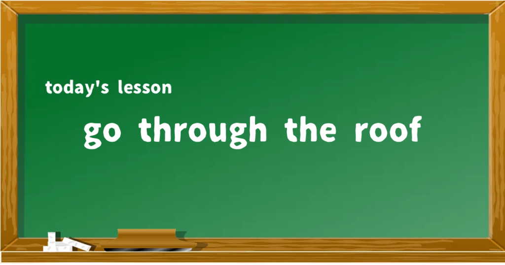 「go through the roof」の意味と使い方を解説