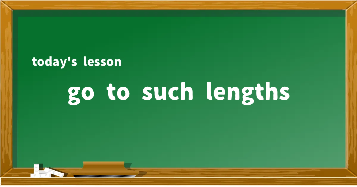 「go to such lengths」の意味と使い方を解説