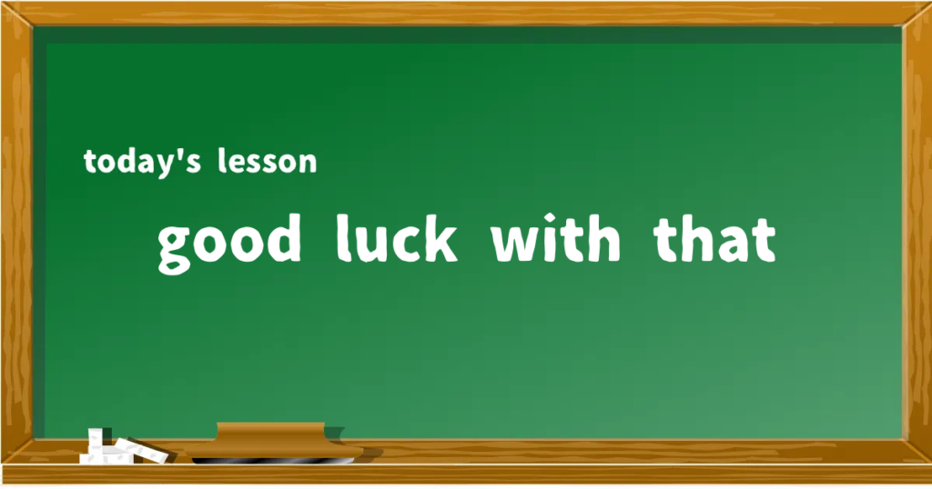 「good luck with that」の意味と使い方を解説