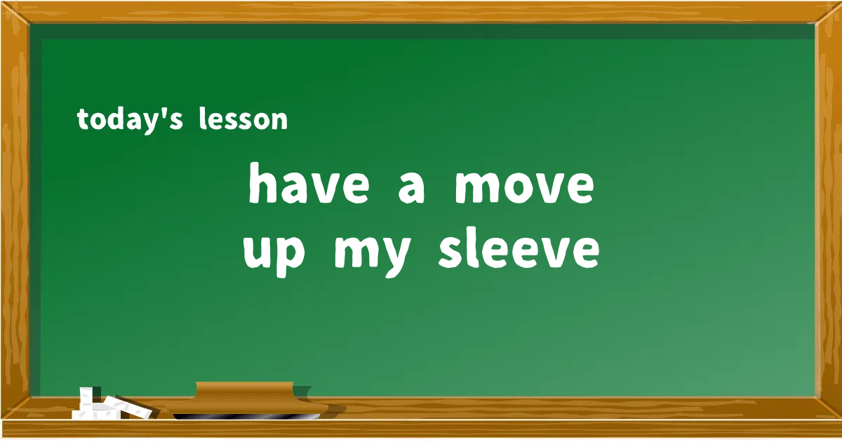 「have a move up my sleeve」の意味と使い方を解説