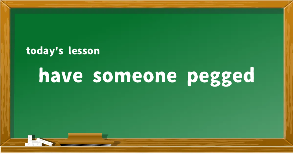 「have someone pegged」の意味と使い方を解説