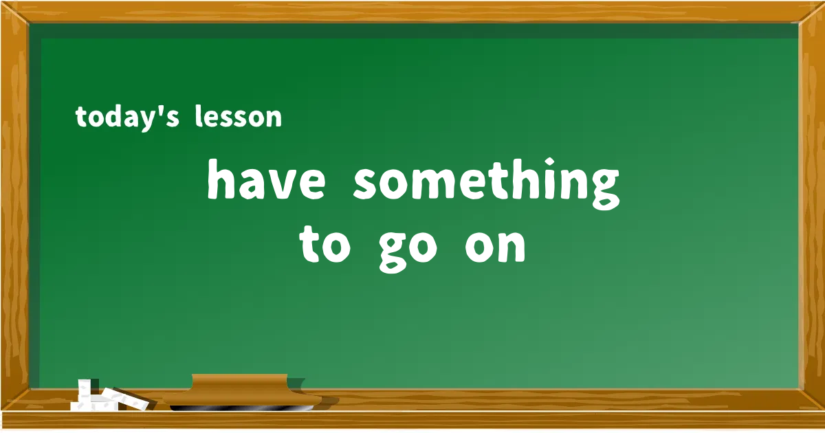 「have something to go on」の意味と使い方を解説
