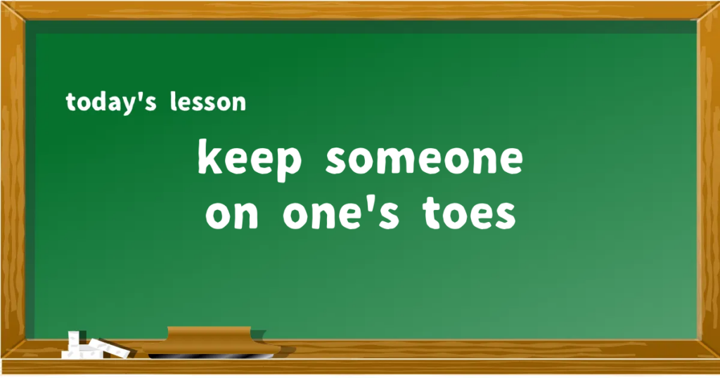 「keep someone on one's toes」の意味と使い方を解説
