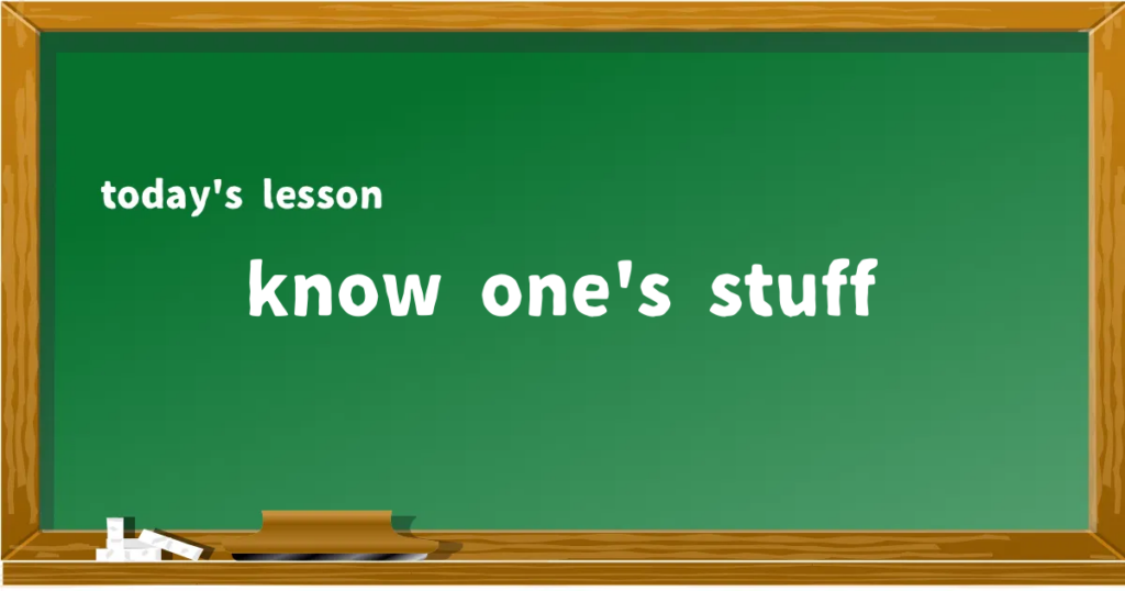 「know one's stuff」の意味と使い方を解説