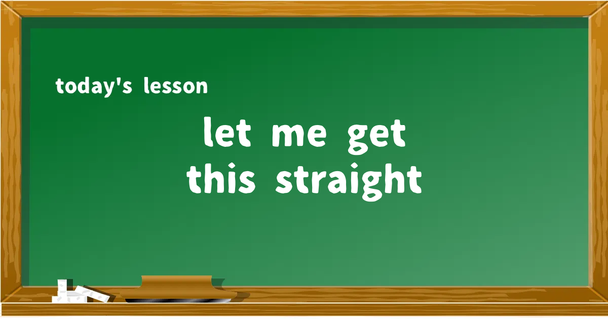 「let me get this straight」の意味と使い方を解説