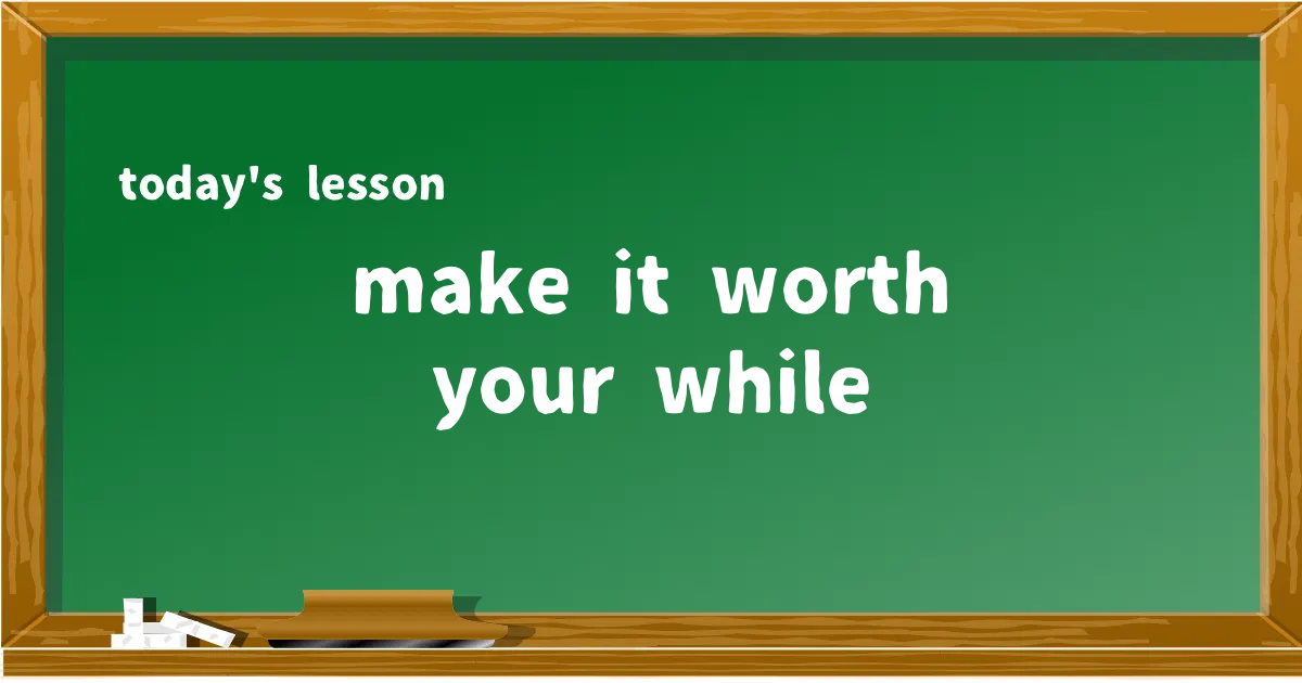 「make it worth your while」の意味と使い方を解説