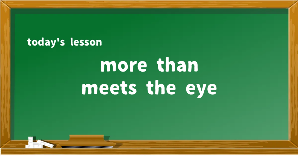 「more than meets the eye」の意味と使い方を解説