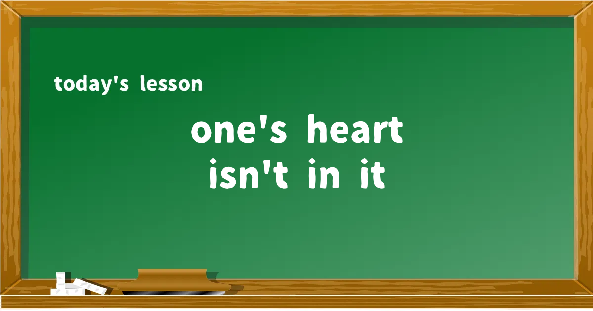 「one's heart isn't in it」の意味と使い方を解説