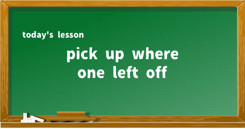 「pick up where one left off」の意味と使い方を解説
