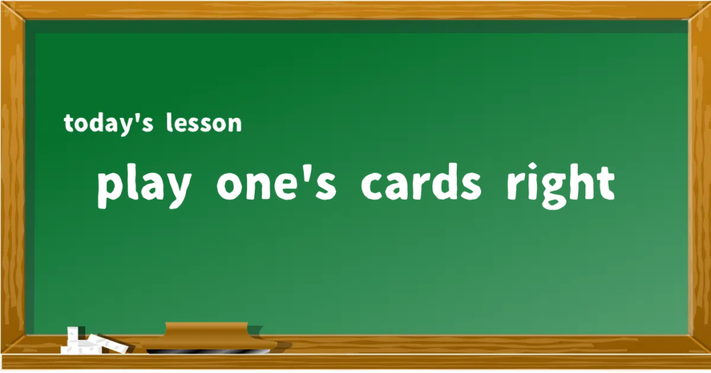 「play one's cards right」の意味と使い方を解説