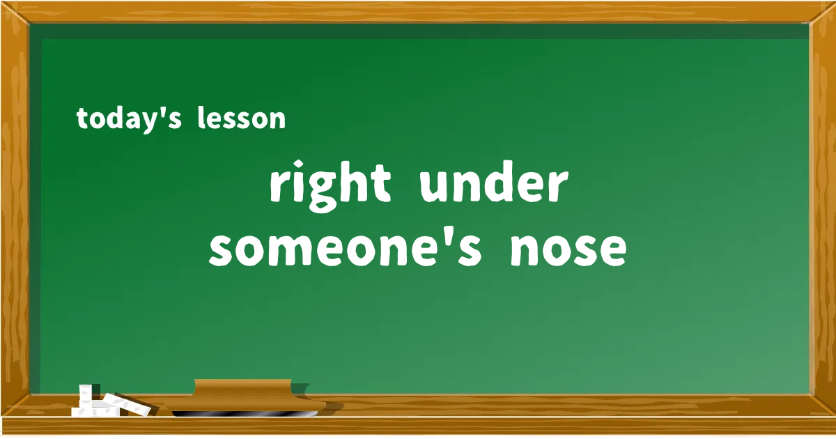 「right under someone's nose」の意味と使い方を解説
