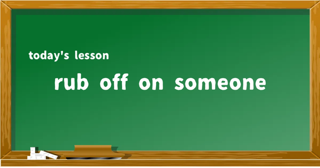 「rub off on someone」の意味と使い方を解説