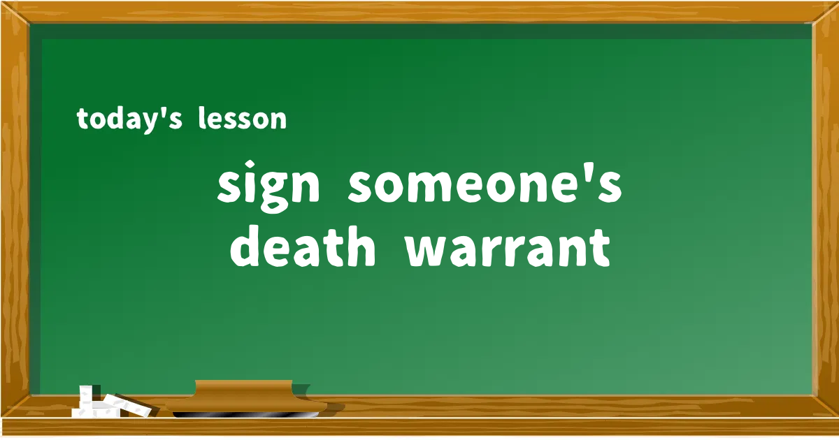 「sign someone's death warrant」の意味と使い方を解説