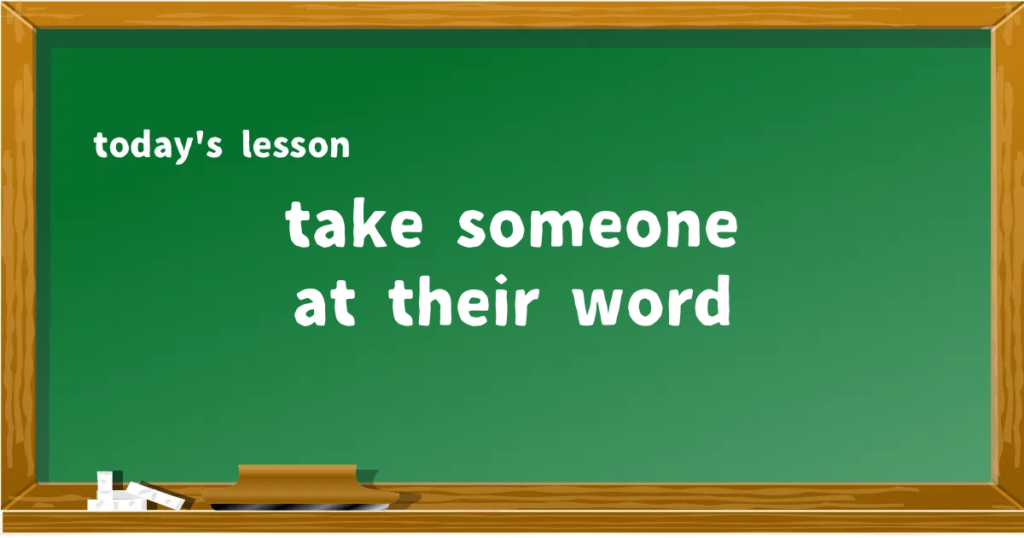 「take someone at their word」の意味と使い方を解説