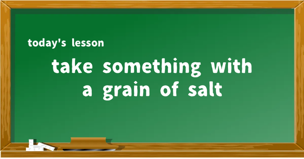 「take something with a grain of salt」の意味と使い方を解説
