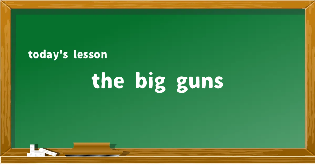 「the big guns」の意味と使い方を解説