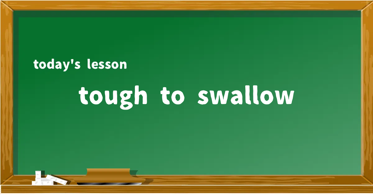 「tough to swallow」の意味と使い方を解説