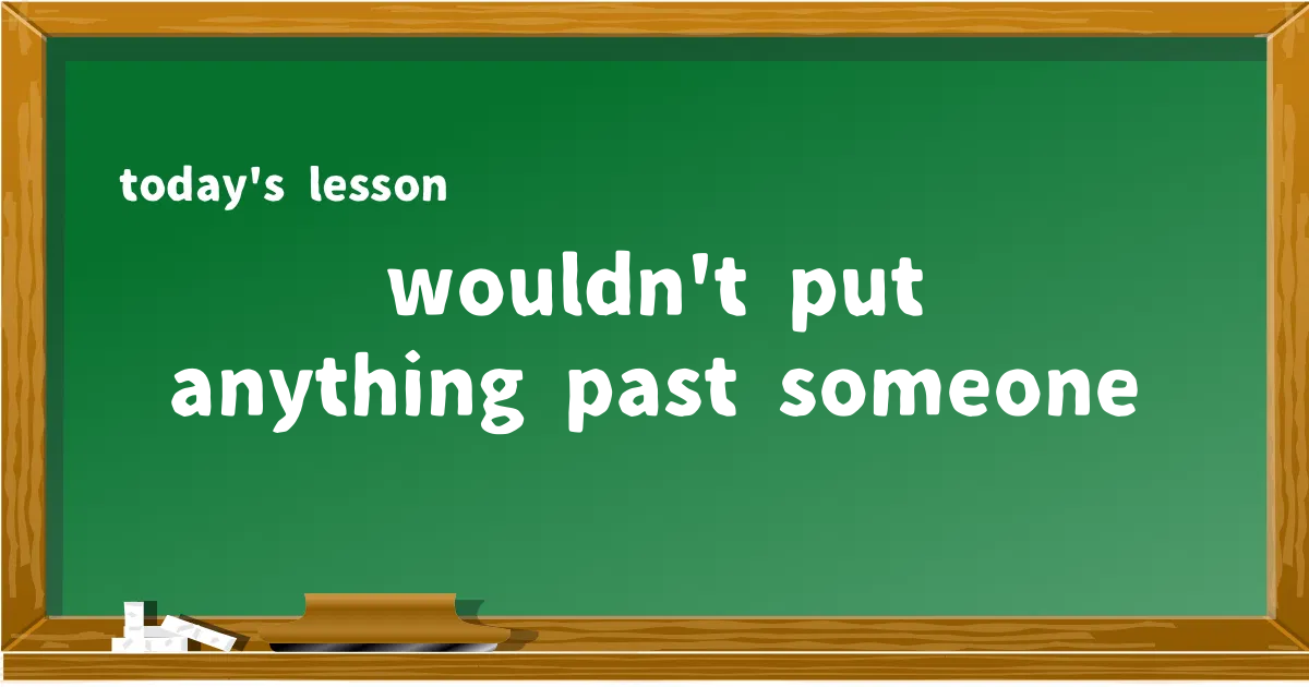 「wouldn't put anything past someone」の意味と使い方を解説