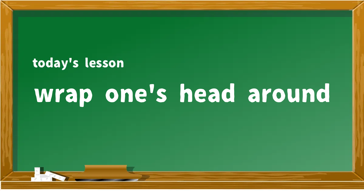 「wrap one's head around」の意味と使い方を解説