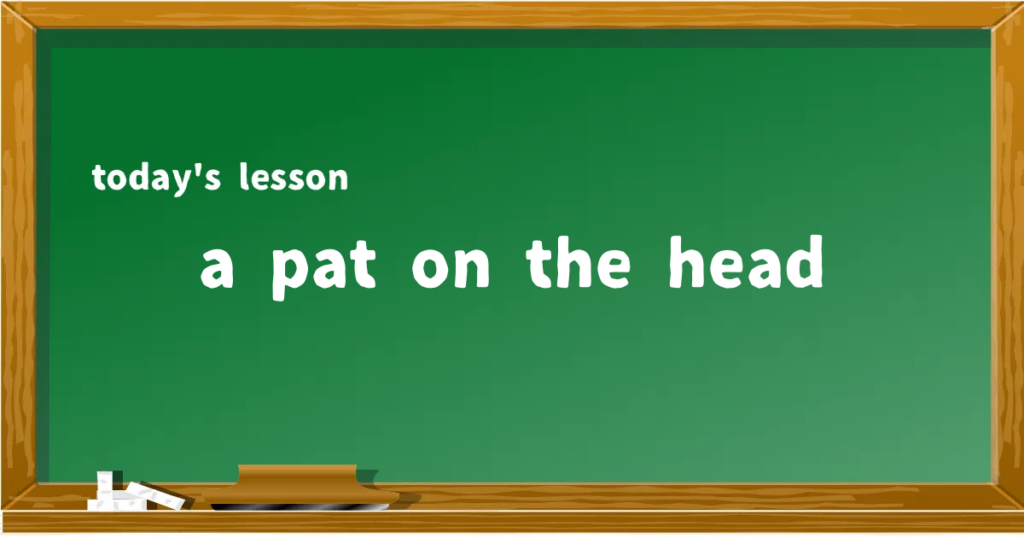 「a pat on the head」の意味と使い方を解説