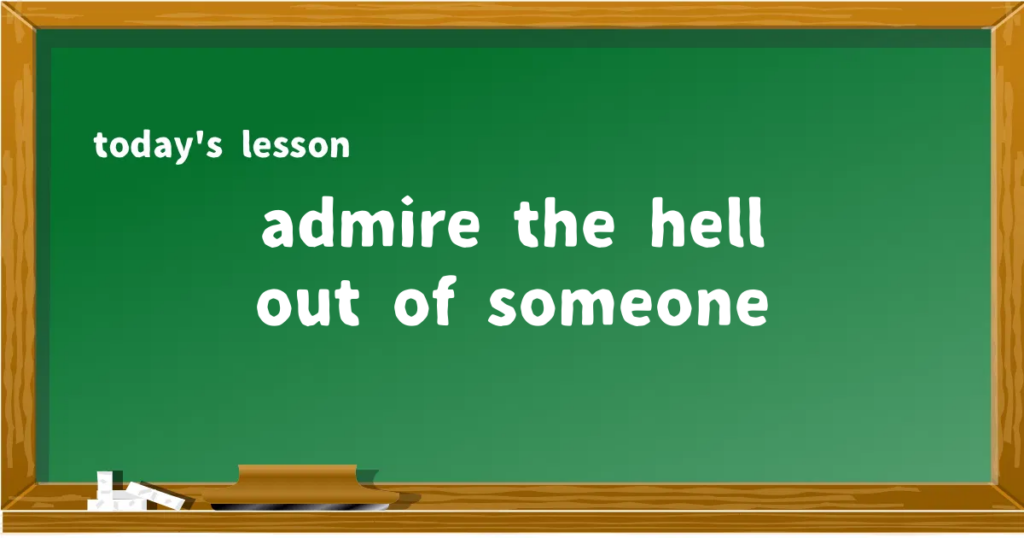「admire the hell out of someone」の意味と使い方を解説
