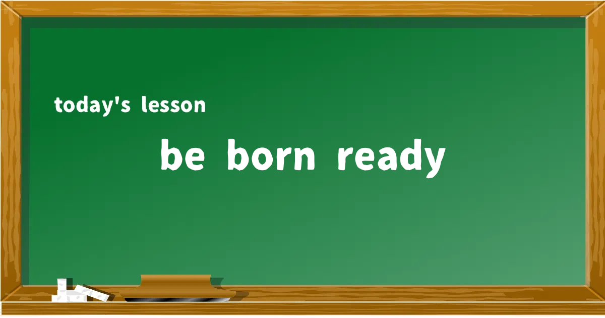 「be born ready」の意味と使い方を解説