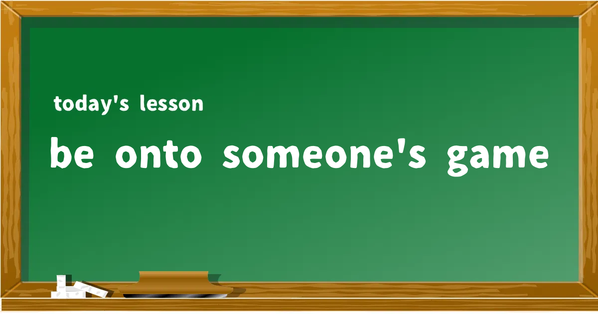 「be onto someone's game」の意味と使い方を解説