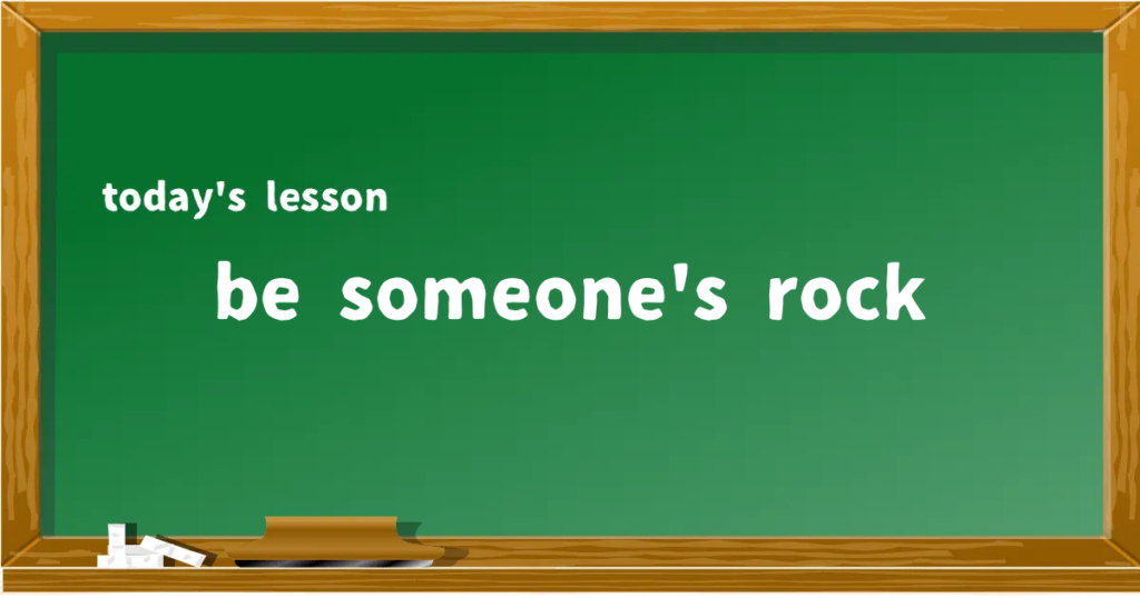 「be someone's rock」の意味と使い方を解説