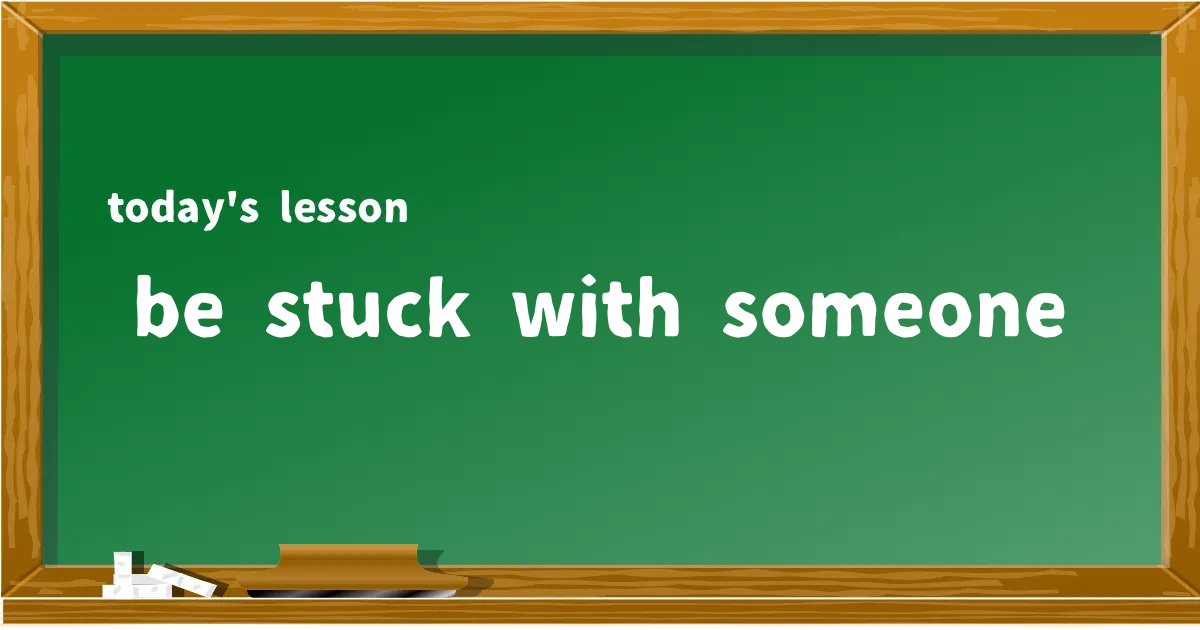 「be stuck with someone」の意味と使い方を解説
