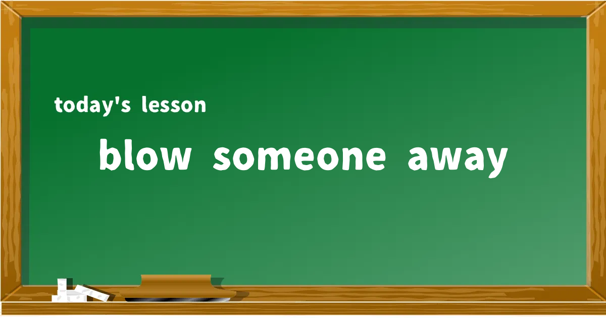 「blow someone away」の意味と使い方を解説