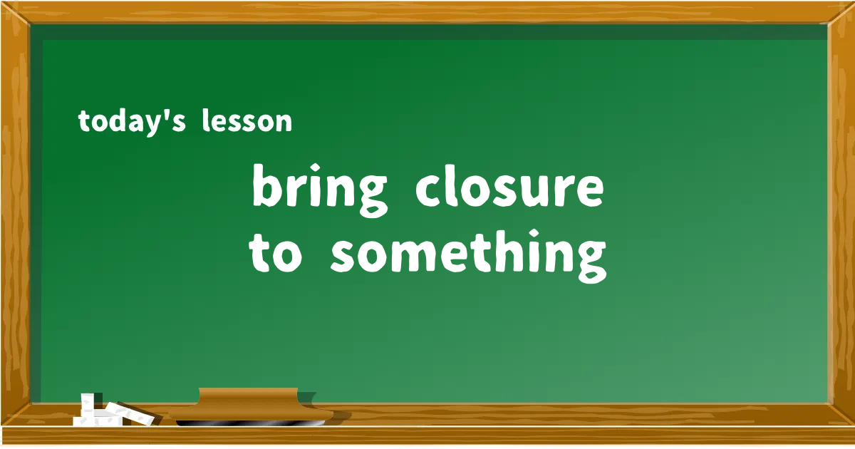 「bring closure to something」の意味と使い方を解説
