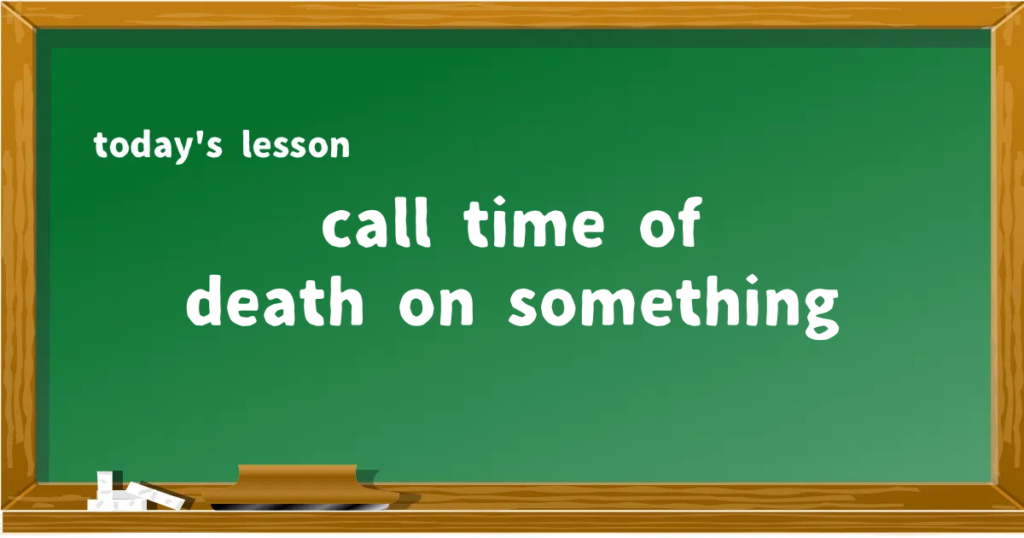 「call time of death on something」の意味と使い方を解説