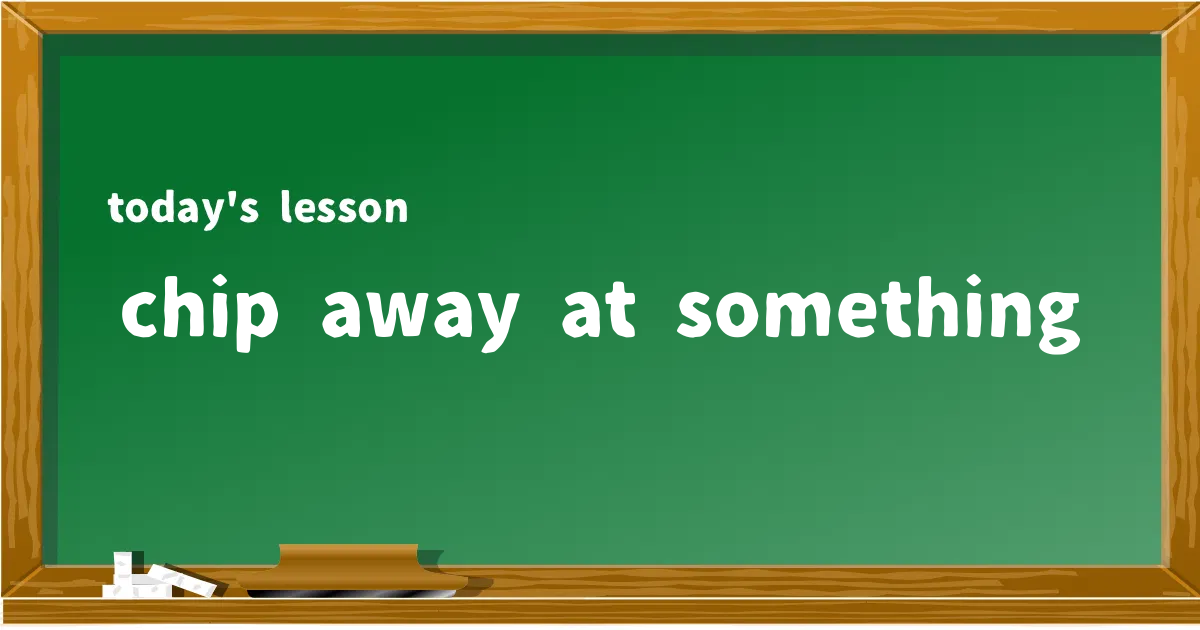 「chip away at something」の意味と使い方を解説