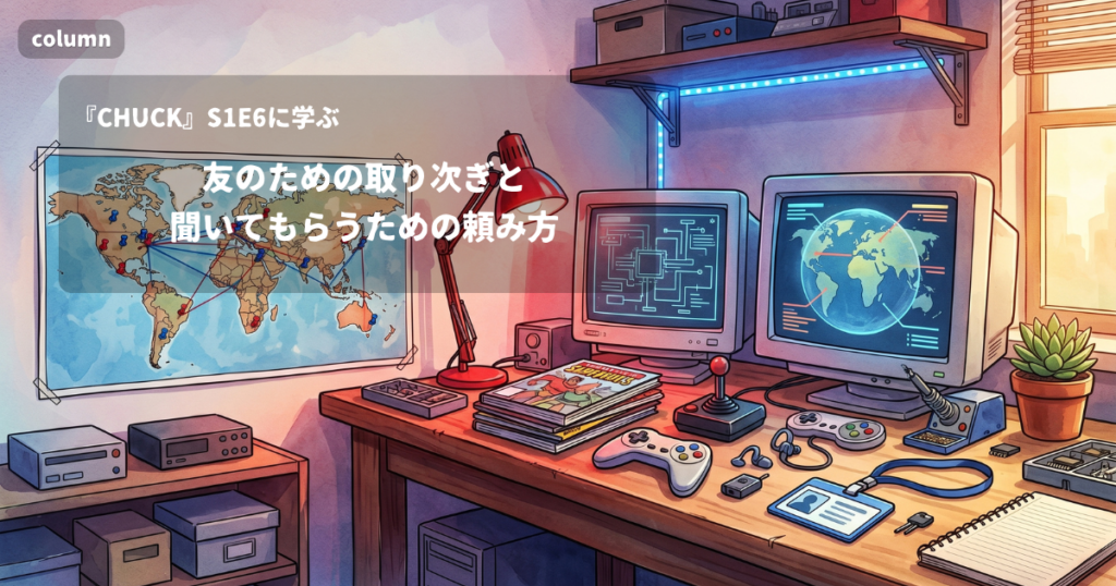 『CHUCK』コラム: 「Please, please, just hear me out, okay?」に見る、友のための取り次ぎと聞いてもらうための頼み方｜『CHUCK』S01E06で学ぶ英会話