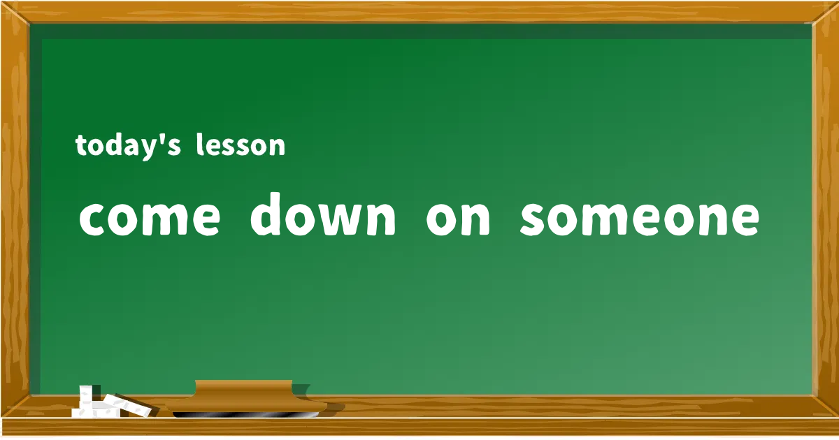 「come down on someone」の意味と使い方を解説