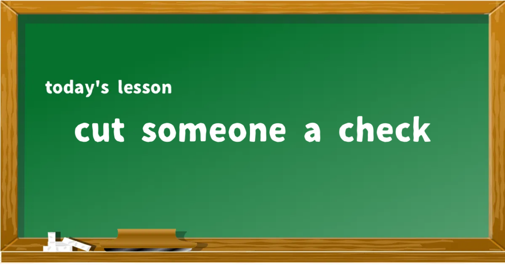 「cut someone a check」の意味と使い方を解説