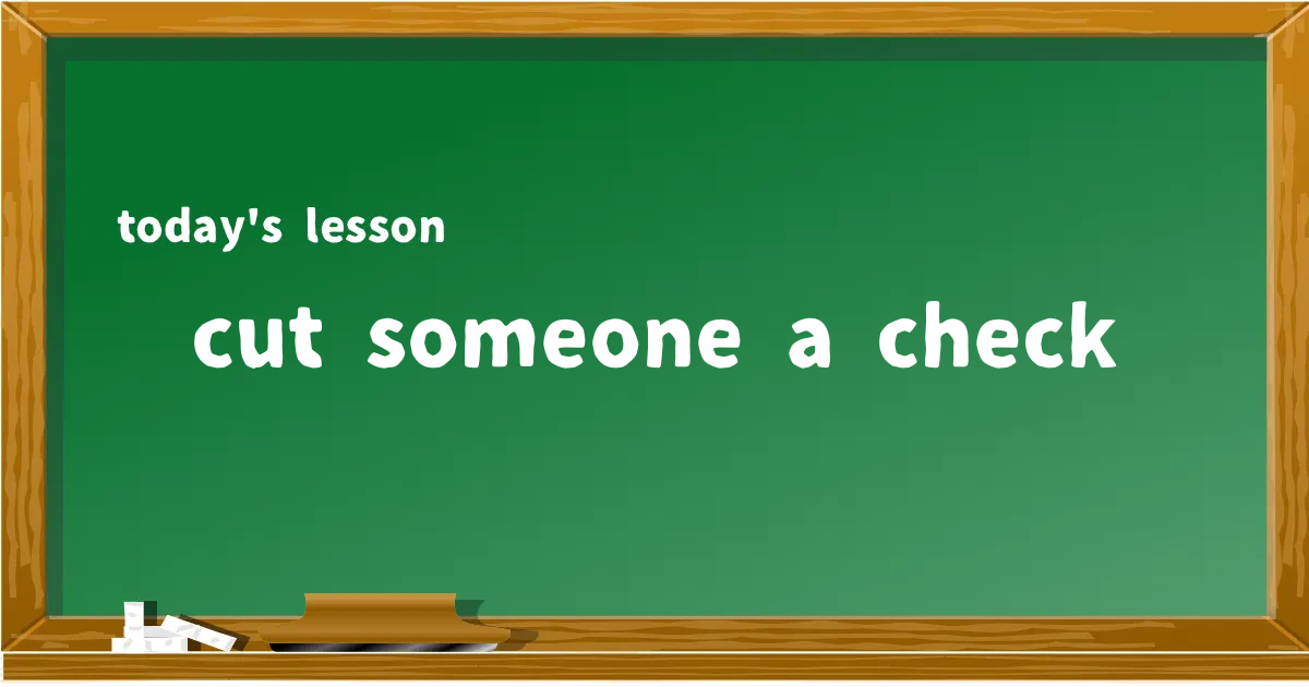 「cut someone a check」の意味と使い方を解説