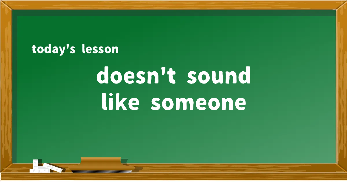 「doesn't sound like someone」の意味と使い方を解説