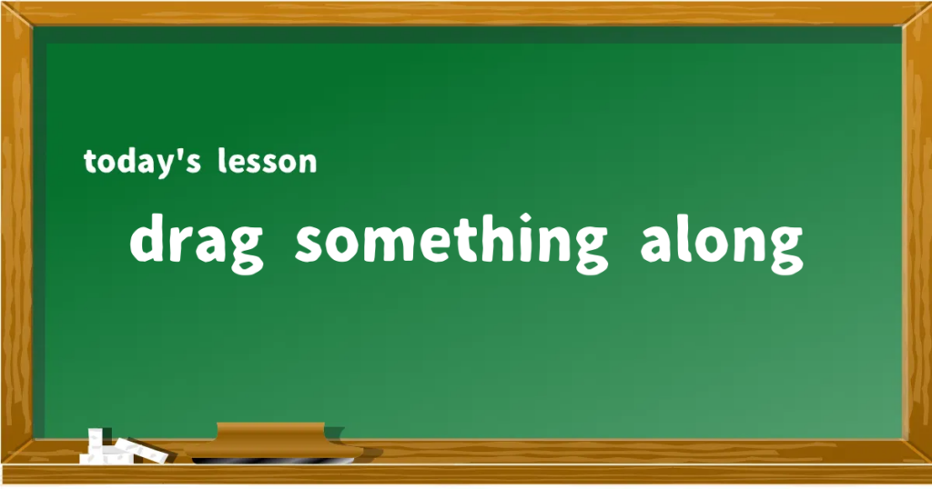 「drag something along」の意味と使い方を解説