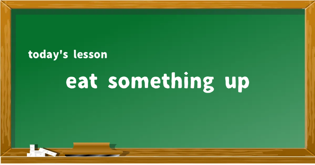 「eat something up」の意味と使い方を解説