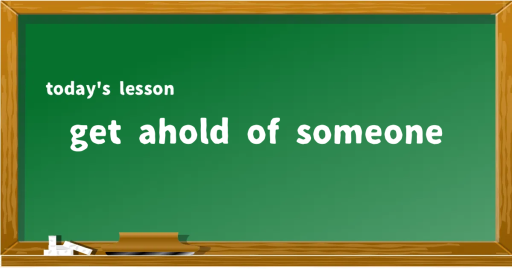 「get ahold of someone」の意味と使い方を解説