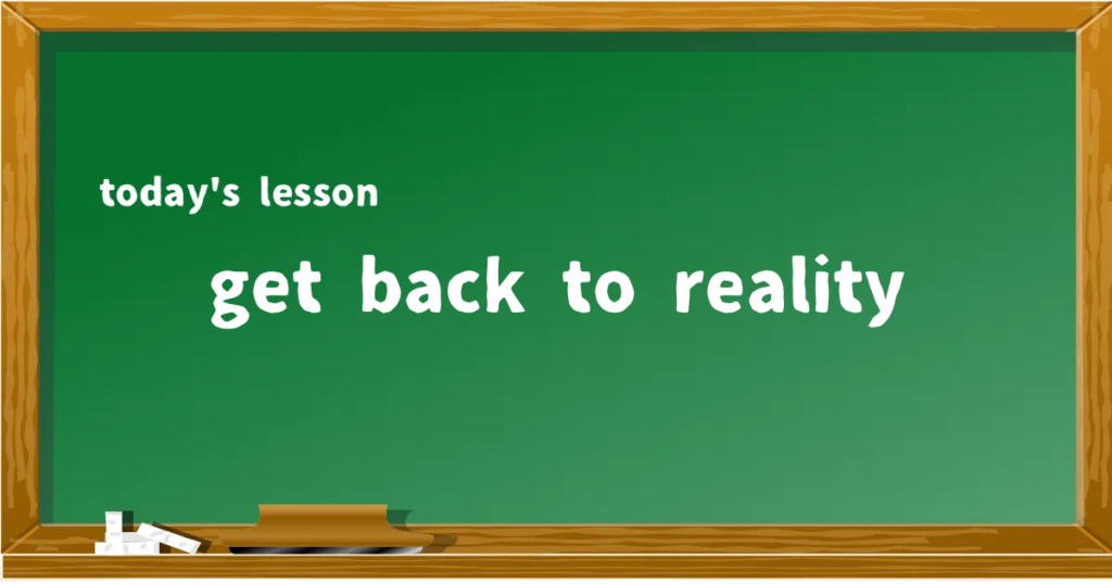 「get back to reality」の意味と使い方を解説