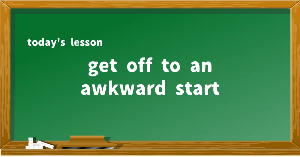 「get off to an awkward start」の意味と使い方を解説