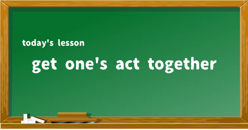 「get one's act together」の意味と使い方を解説
