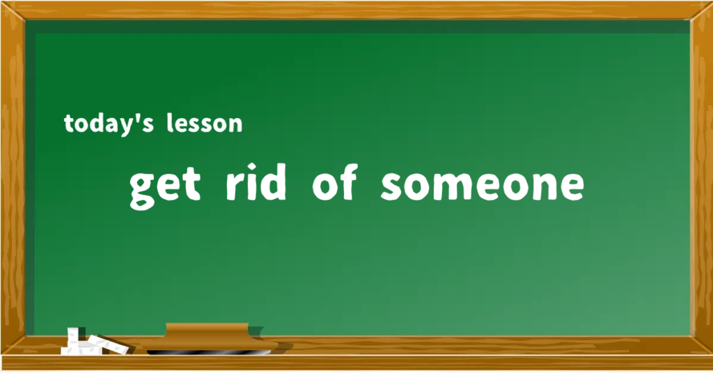 「get rid of someone」の意味と使い方を解説