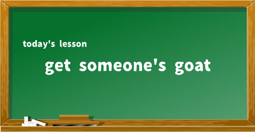 「get someone's goat」の意味と使い方を解説