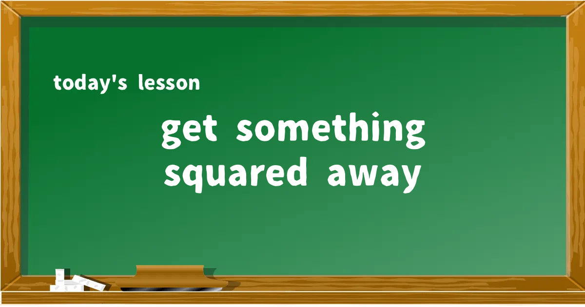 「get something squared away」の意味と使い方を解説