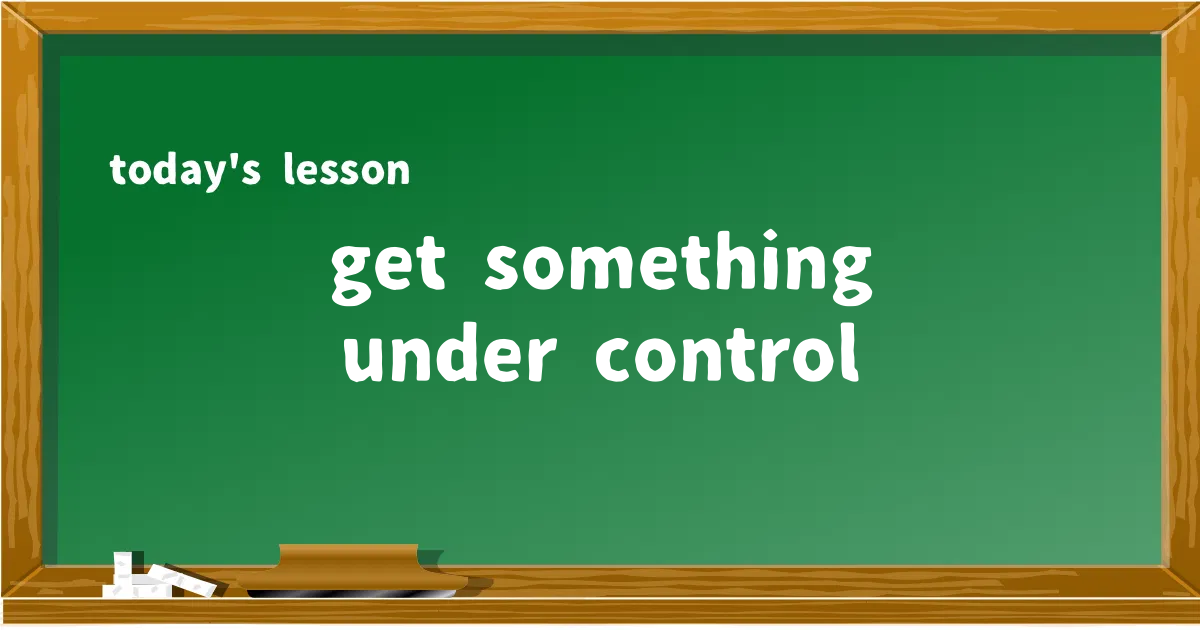 「get something under control」の意味と使い方を解説